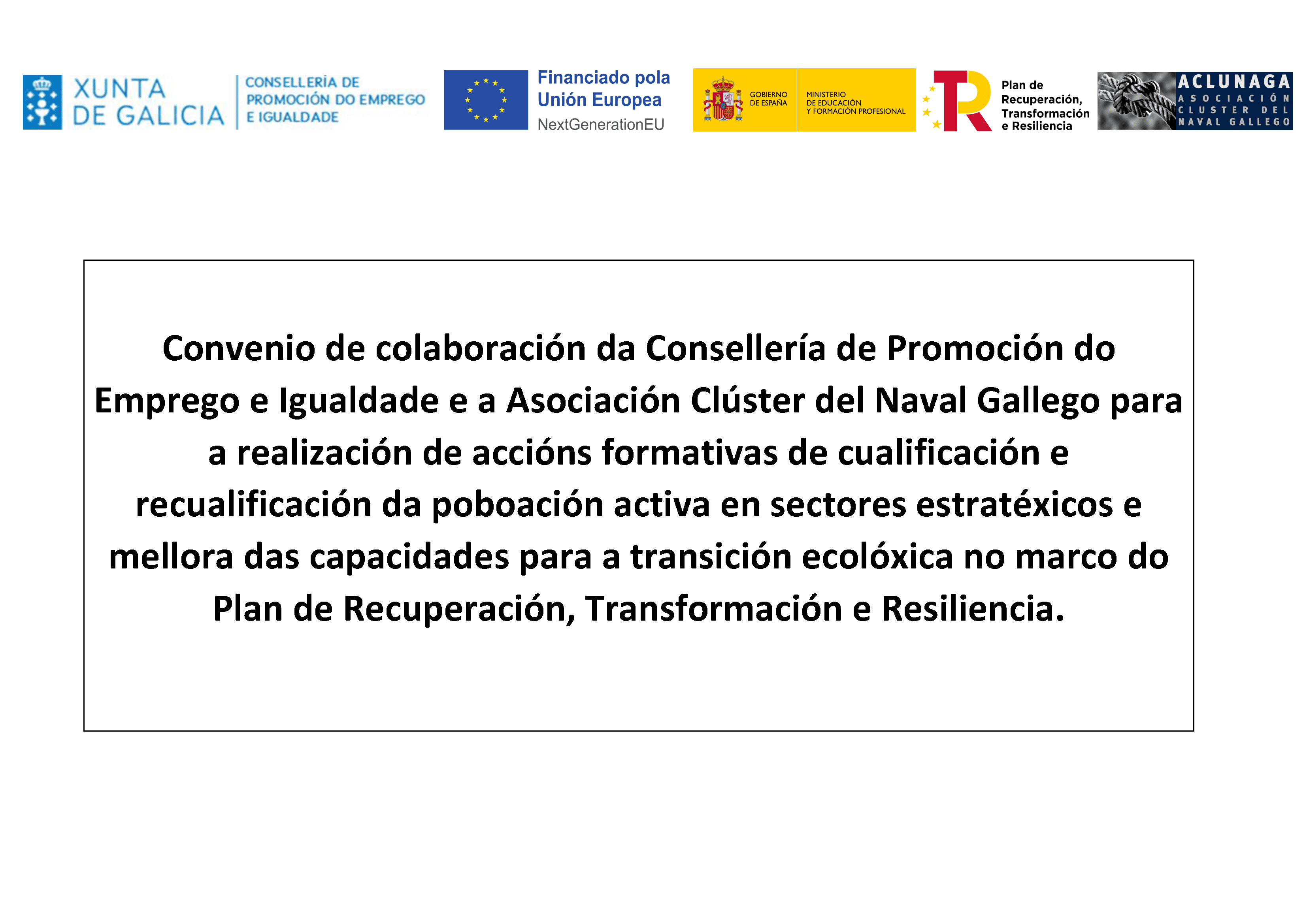 Convenio de colaboración de la Consellería de Promoción do Emprego e Igualdade y la Asociación Clúster del Naval Gallego para la realización de acciónes formativas de cualificación y recualificación de la población activa en sectores estratégicos y mejora de las capacidades para la transición ecológica en el marco del Plan de Recuperación, Transformación y Resiliencia